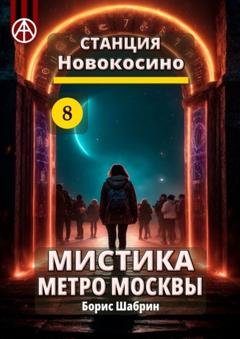 Обложка книги «Станция Новокосино 8. Мистика метро Москвы» — Борис Шабрин
