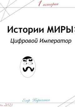 Обложка книги «Предыстории МИРЫ: ЦИфровой Император» — Егор Михайлович Кириченко