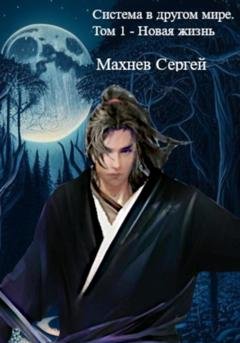 Обложка книги «Система в другом мире. Том 1 – Новая жизнь» — Сергей Александрович Махнев
