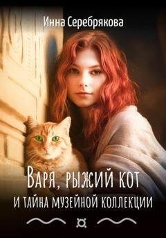 Обложка книги «Варя, рыжий кот и тайна музейной коллекции» — Инна Серебрякова