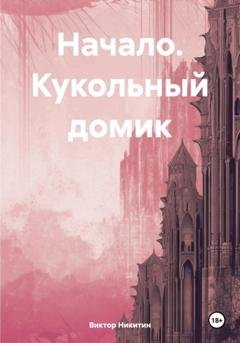 Обложка книги «Начало. Кукольный домик» — Виктор Рустамович Никитин