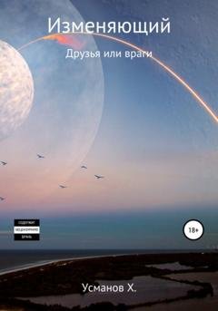 Обложка книги «Изменяющий. Друзья или враги» — Хайдарали Усманов