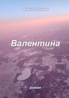 Обложка книги «Валентина» — Алёна Сергеевна Петрина