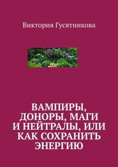 Обложка книги «Вампиры, доноры, маги и нейтралы, или как сохранить энергию» — Виктория Гусятникова