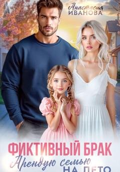 Обложка книги «Фиктивный брак. Арендую семью на лето» — Анастасия Иванова