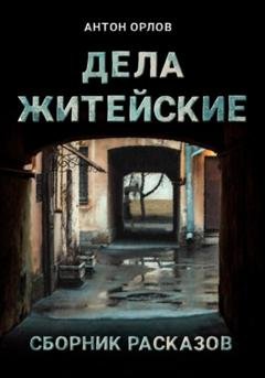 Обложка книги «Дела житейские» — Антон Орлов