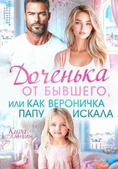 Обложка книги «Доченька от бывшего, или Как Вероничка папу искала» — Кира Ланвин