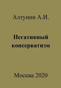 Обложка книги «Негативный консерватизм» — Александр Иванович Алтунин
