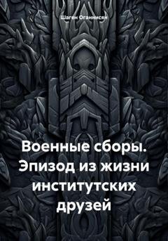 Обложка книги «Военные сборы. Эпизод из жизни институтских друзей» — Шаген Оганнисян