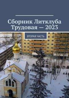 Обложка книги «Сборник Литклуба Трудовая – 2023. Вторая часть» — Владимир Борисович Броудо