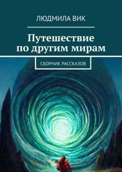 Обложка книги «Путешествие по другим мирам. Сборник рассказов» — Людмила Вик