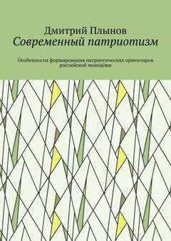 Обложка книги «Современный патриотизм. Особенности формирования патриотических ориентиров российской молодёжи» — Дмитрий Плынов