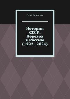 Обложка книги «История СССР: Переход в Россию (1922—2024)» — Илья Кириенко