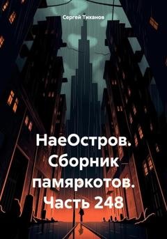 Обложка книги «НаеОстров. Сборник памяркотов. Часть 248» — Сергей Ефимович Тиханов