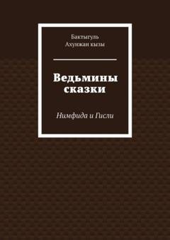 Обложка книги «Ведьмины сказки. Нимфида и Гисли» — Бактыгуль Ахунжан кызы