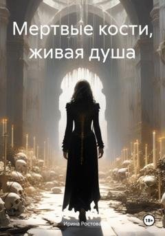 Обложка книги «Мертвые кости, живая душа» — Ирина Ростова