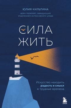 Обложка книги «Сила жить. Искусство находить радость и смысл в трудные времена» — Юлия Кильтина