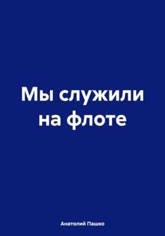 Обложка книги «Мы служили на флоте» — Анатолий Николаевич Пашко