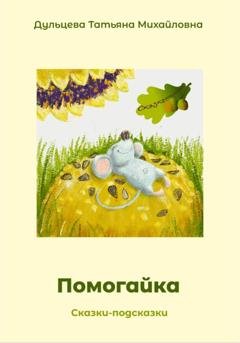 Обложка книги «Помогайка» — Татьяна Михайловна Дульцева