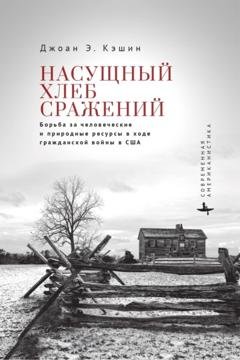 Обложка книги «Насущный хлеб войны. Борьба за человеческие и природные ресурсы в ходе гражданской войны в США» — Джоан Э. Кэшин