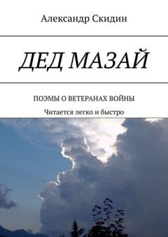 Обложка книги «Дед Мазай. Поэмы о ветеранах войны. Читается легко и быстро» — Александр Скидин