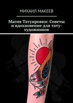Обложка книги «Магия Татуировки: Советы и вдохновение для тату-художников» — Михаил Макеев