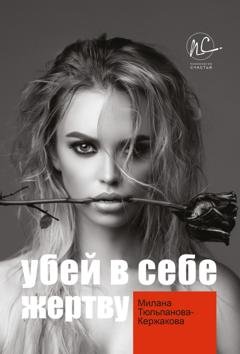 Обложка книги «Убей в себе жертву» — Милана Тюльпанова-Кержакова