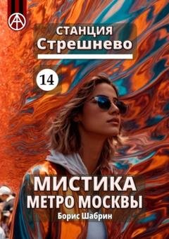 Обложка книги «Станция Стрешнево 14. Мистика метро Москвы» — Борис Шабрин
