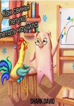 Обложка книги «Как свинья петуха летать научила» — David Shark