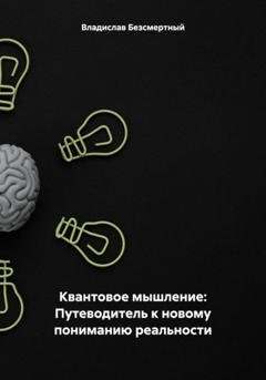 Обложка книги «Квантовое мышление: Путеводитель к новому пониманию реальности» — Владислав Безсмертный