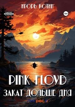 Обложка книги «Pink Floyd. Закат дольше дня» — Игорь Котин