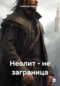 Обложка книги «Неолит – не заграница» — Александр Николаевич Лекомцев