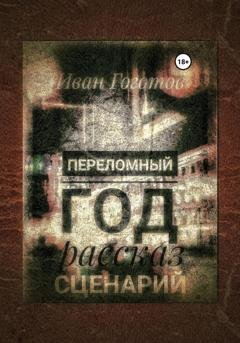 Обложка книги «Переломный год. Рассказ. Сценарий» — Иван Гоготов