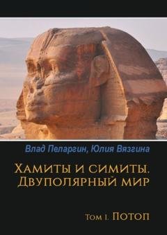 Обложка книги «Хамиты и симиты. Двуполярный мир. Том 1. Потоп» — Юлия Вязгина