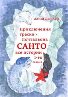Обложка книги «Приключения трески-почтальона Санто. Сезон 1» — Алиса Дж. Кей
