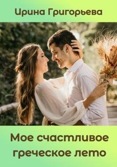 Обложка книги «Мое счастливое греческое лето» — Ирина Григорьева