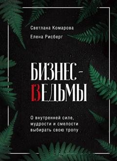 Обложка книги «Бизнес-ведьмы. О внутренней силе, мудрости и смелости выбирать свою тропу» — Светлана Комарова