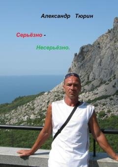 Обложка книги «Серьёзно – несерьёзно» — Александр Витальевич Тюрин