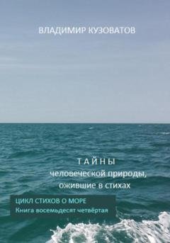 Обложка книги «Тайны человеческой природы, ожившие в стихах. Цикл стихов о море. Книга восемьдесят четвёртая» — Владимир Кузоватов