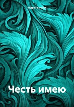 Обложка книги «Честь имею» — Андрей Беляков
