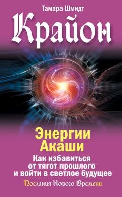 Обложка книги «Крайон. Энергии Акаши. Как избавиться от тягот прошлого и войти в светлое будущее» — Тамара Шмидт