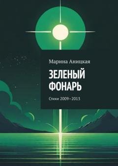 Обложка книги «Зеленый фонарь. Стихи 2009–2013» — Марина Аницкая