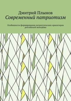 Обложка книги «Современный патриотизм. Особенности формирования патриотических ориентиров российской молодёжи» — Дмитрий Плынов