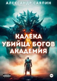 Обложка книги «Калека – убийца богов. Академия» — Саяпин Александр