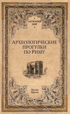 Обложка книги «Археологические прогулки по Риму» — Гастон Буасье