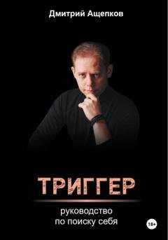 Обложка книги «Триггер. Руководство по поиску себя» — Дмитрий Ащепков