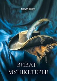 Обложка книги «Виват! Мушкетеры! Историческая фантасмагория» — Михаил Громов