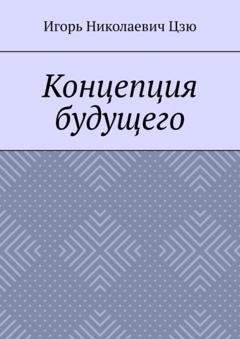 Обложка книги «Концепция будущего» — Игорь Николаевич Цзю