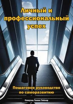 Обложка книги «Личный и профессиональный успех. Пошаговое руководство по саморазвитию» — Самуэль Томас Тейлор