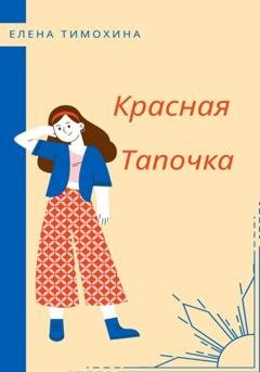 Обложка книги «Красная Тапочка» — Елена Евгеньевна Тимохина